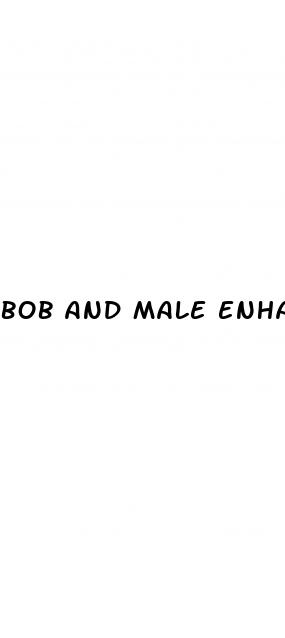 bob and male enhancement