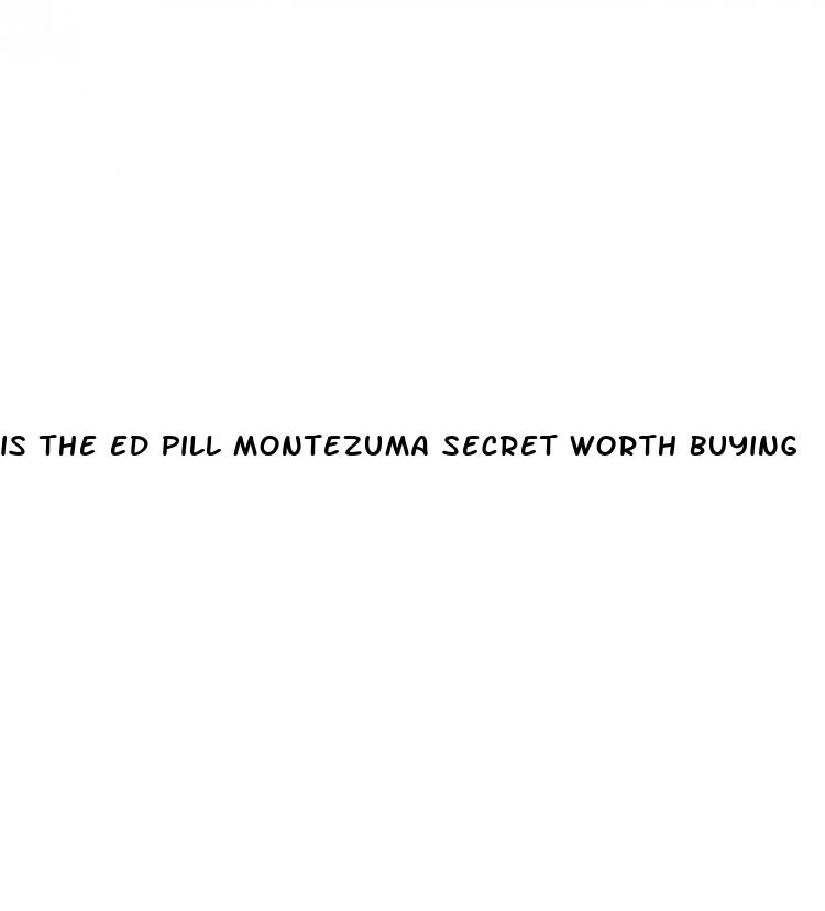 is the ed pill montezuma secret worth buying