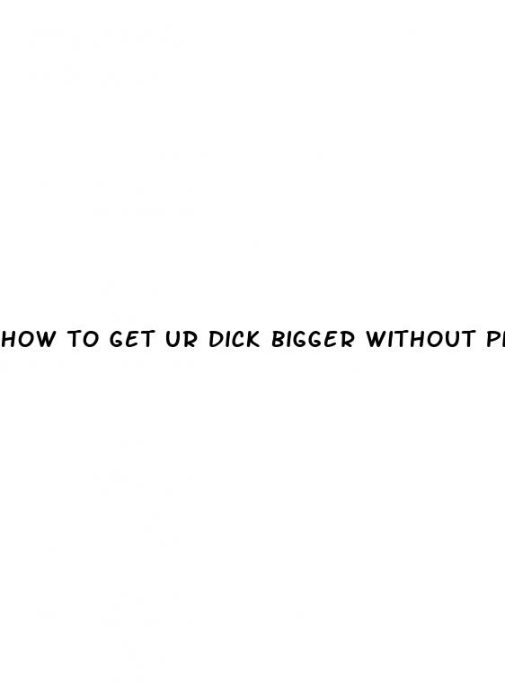 how to get ur dick bigger without pills