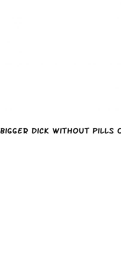 bigger dick without pills or surgery