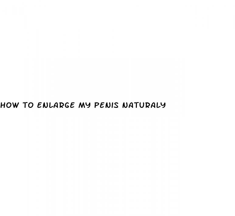 how to enlarge my penis naturaly