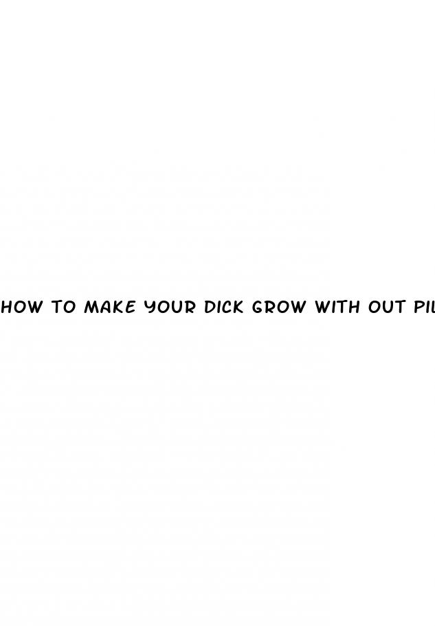 how to make your dick grow with out pills