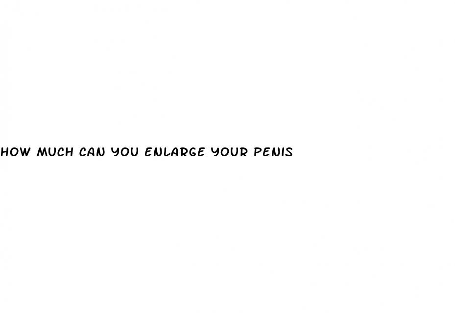 how much can you enlarge your penis