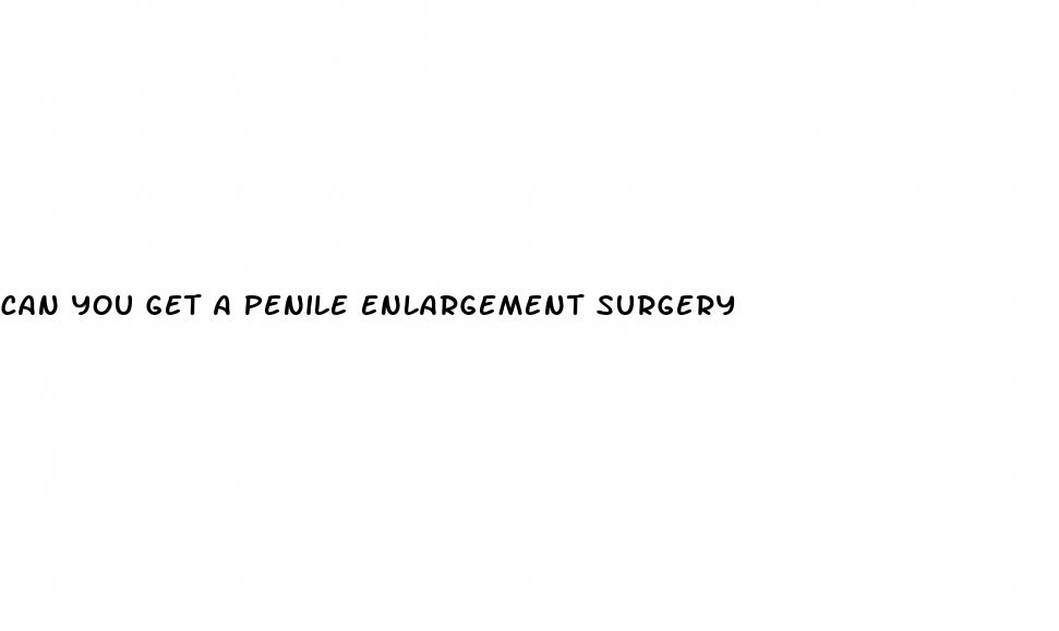 can you get a penile enlargement surgery