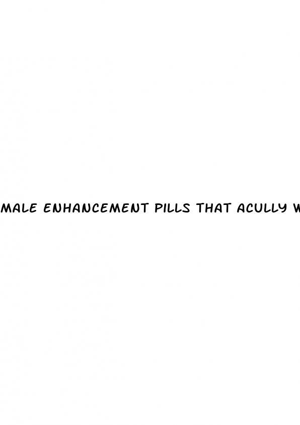 male enhancement pills that acully work