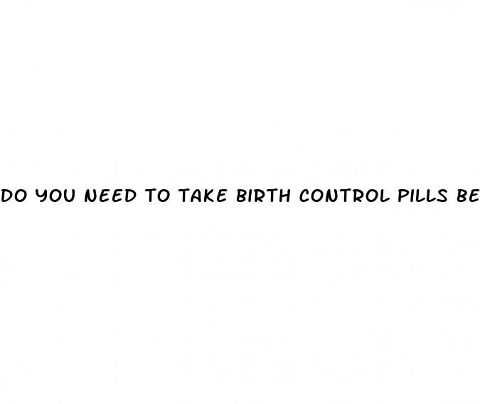 do you need to take birth control pills before sex