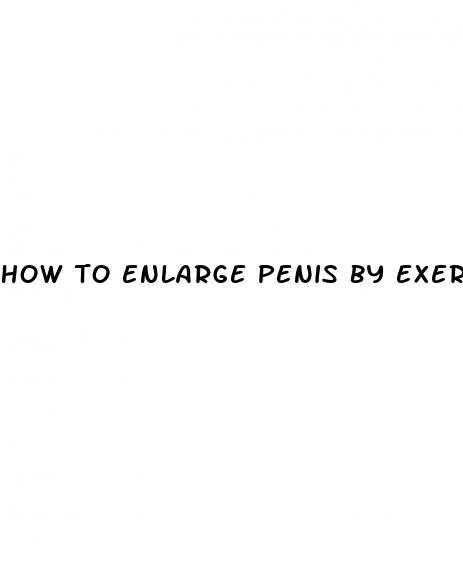 how to enlarge penis by exercise