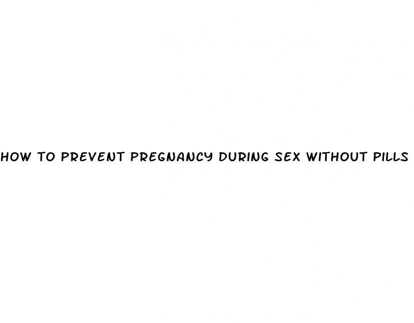 how to prevent pregnancy during sex without pills