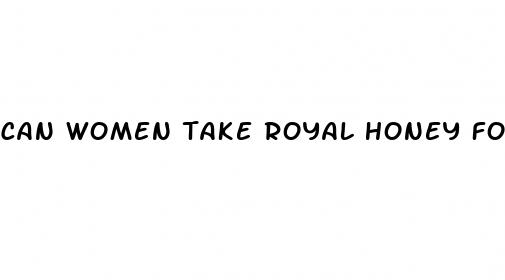 can women take royal honey for men