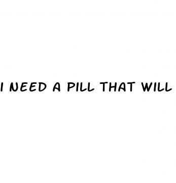 i need a pill that will make my dick harder