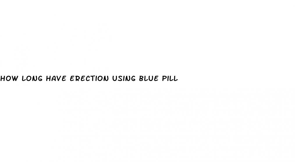 how long have erection using blue pill