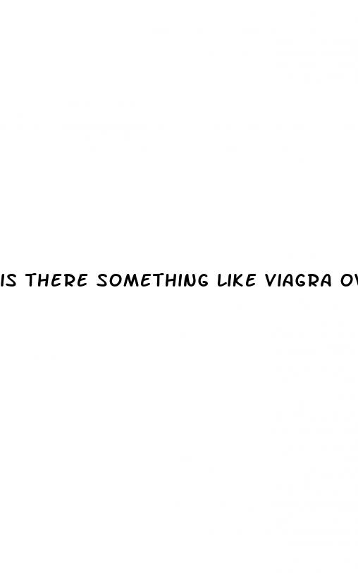 is there something like viagra over the counter