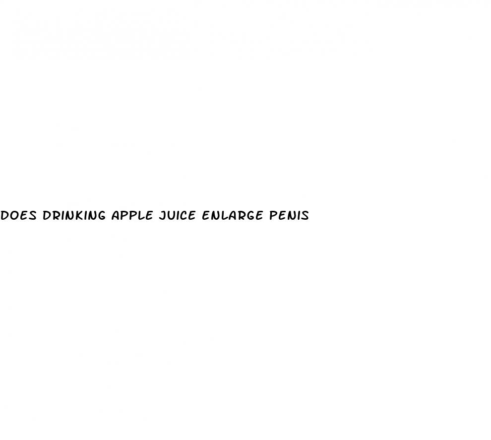 does drinking apple juice enlarge penis