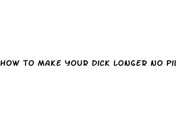 how to make your dick longer no pills