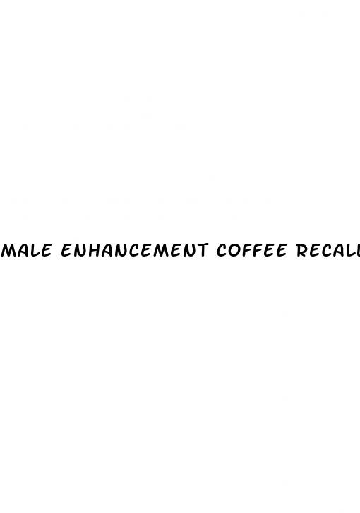 male enhancement coffee recall