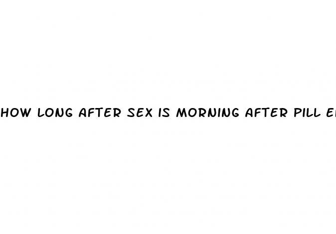 how long after sex is morning after pill effective