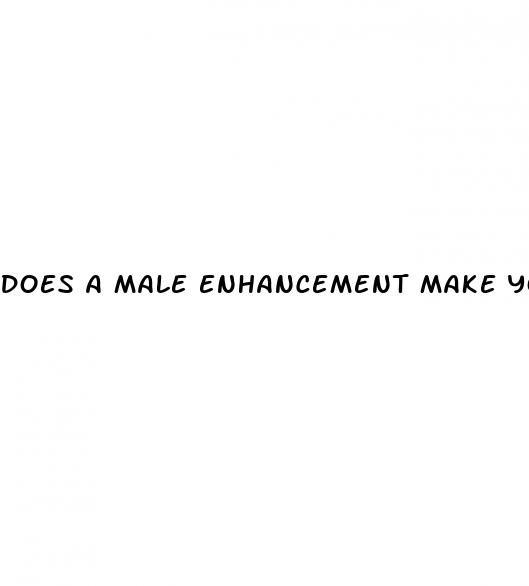 does a male enhancement make you last longer