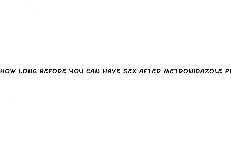 how long before you can have sex after metronidazole pill