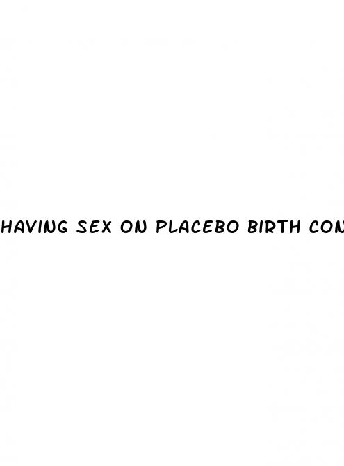 having sex on placebo birth control pills