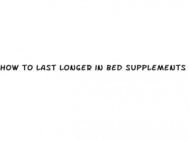 how to last longer in bed supplements