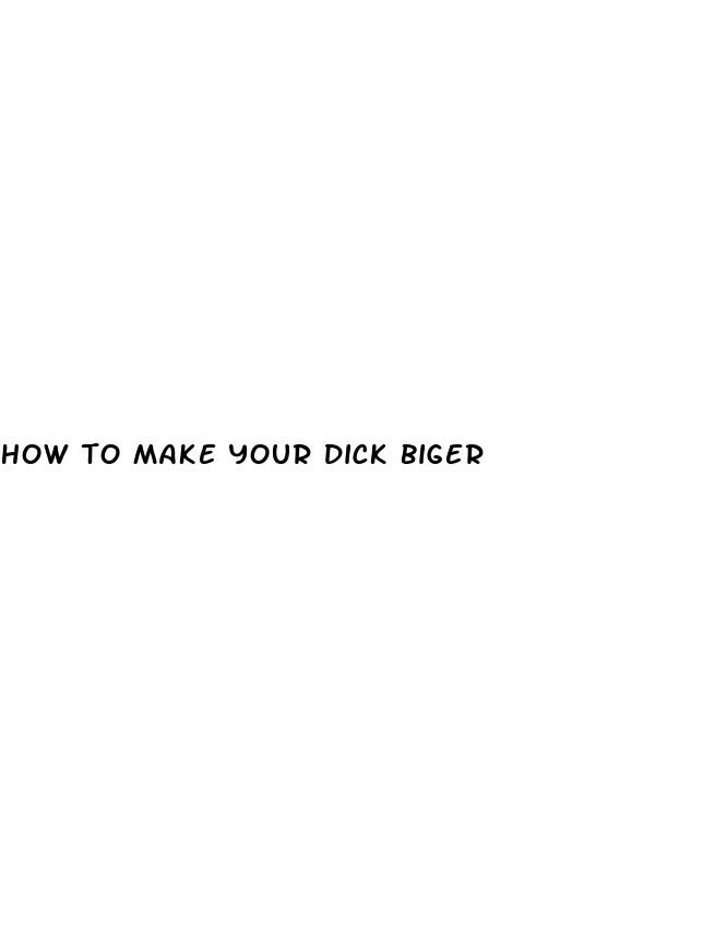how to make your dick biger