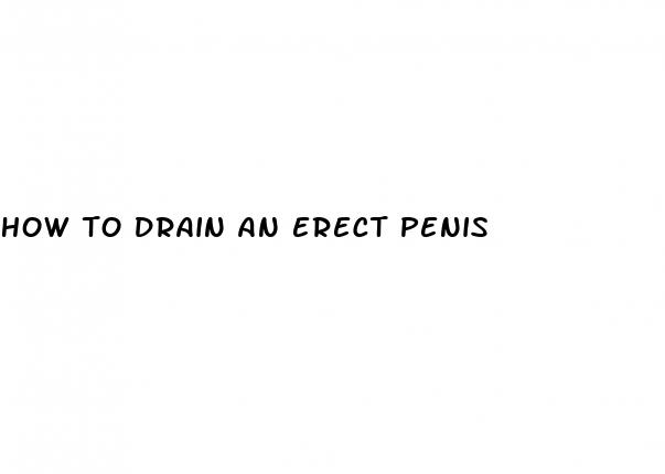 how to drain an erect penis