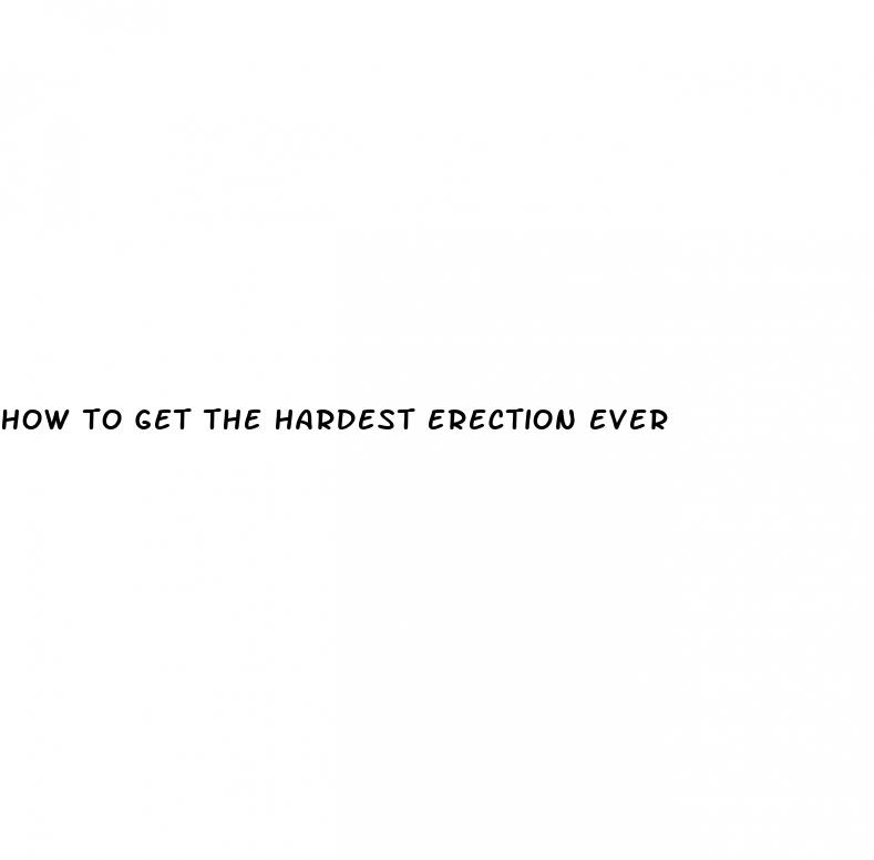 how to get the hardest erection ever