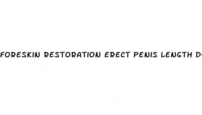 foreskin restoration erect penis length dorsal foreskin length ld