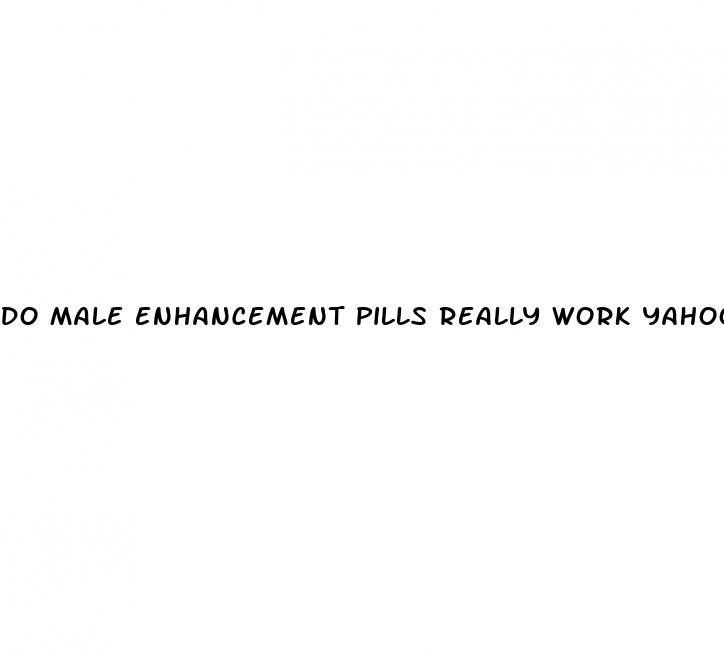 do male enhancement pills really work yahoo
