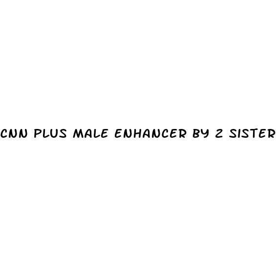 cnn plus male enhancer by 2 sisters