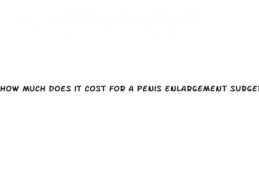 how much does it cost for a penis enlargement surgery