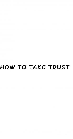 how to take trust pills after sex