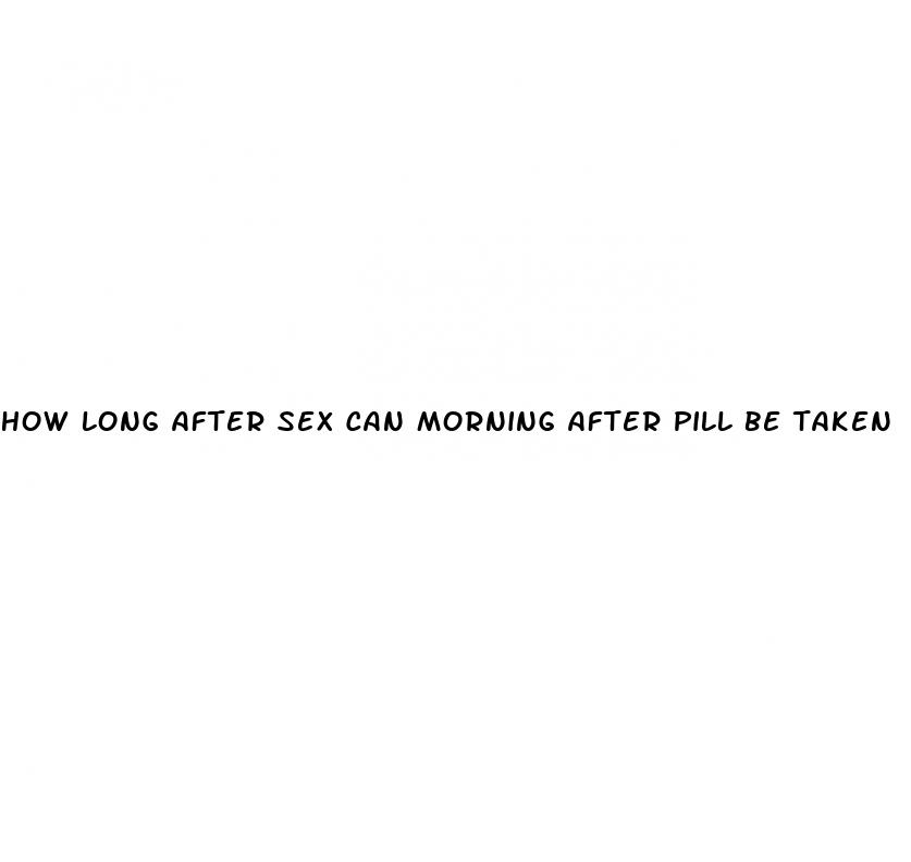 how long after sex can morning after pill be taken