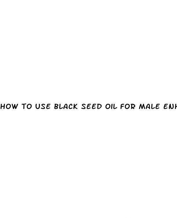 how to use black seed oil for male enhancement