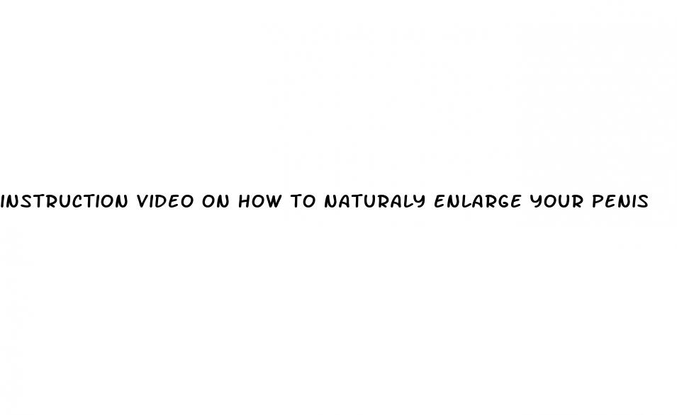 instruction video on how to naturaly enlarge your penis