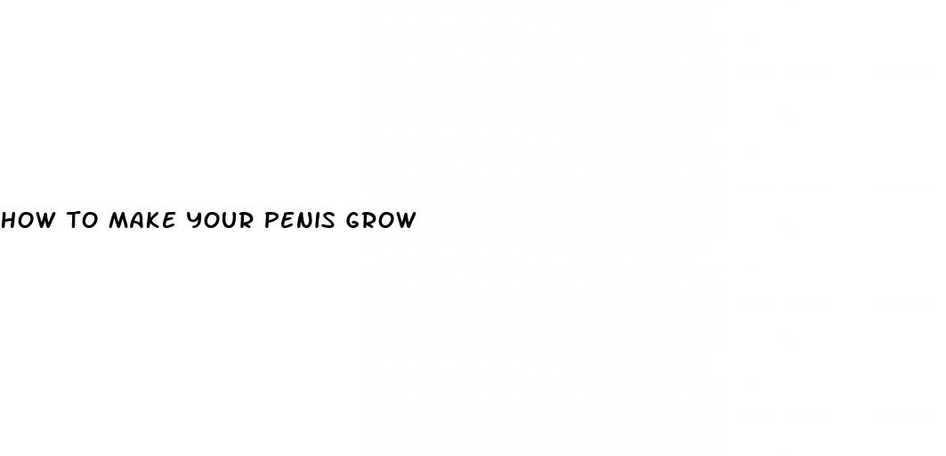 how to make your penis grow