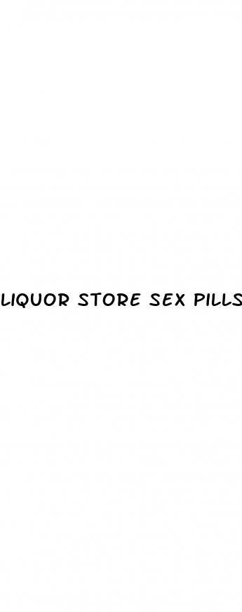 liquor store sex pills work
