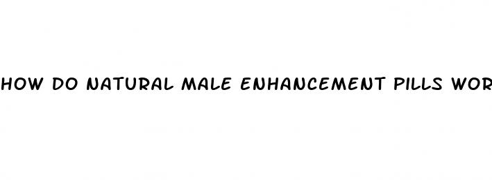 how do natural male enhancement pills work
