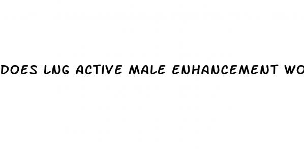 does lng active male enhancement work
