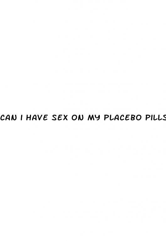 can i have sex on my placebo pills