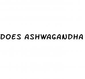 does ashwagandha enlarge your penis