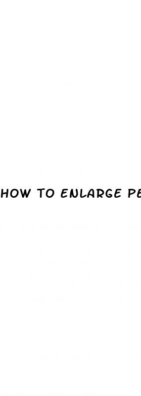 how to enlarge penis size through naturally