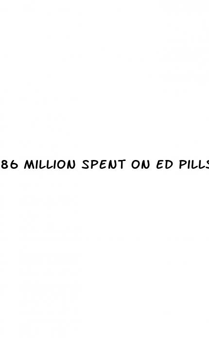 86 million spent on ed pills