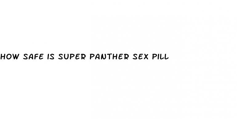 how safe is super panther sex pill