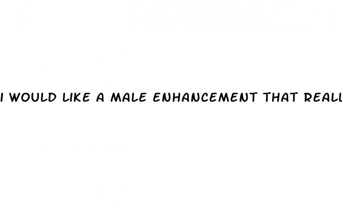 i would like a male enhancement that really works