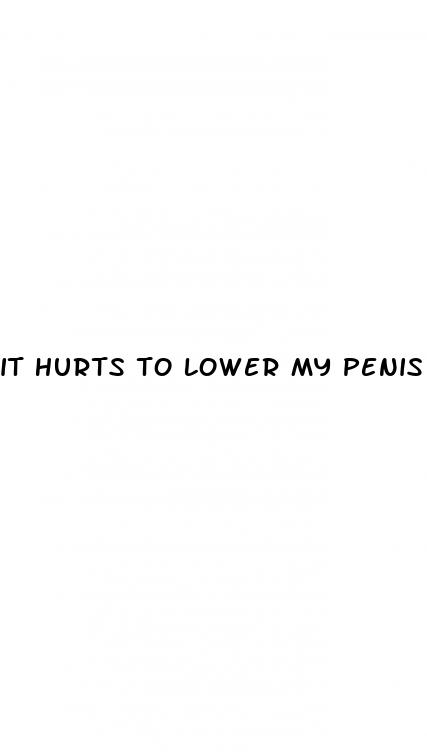 it hurts to lower my penis whdn erect