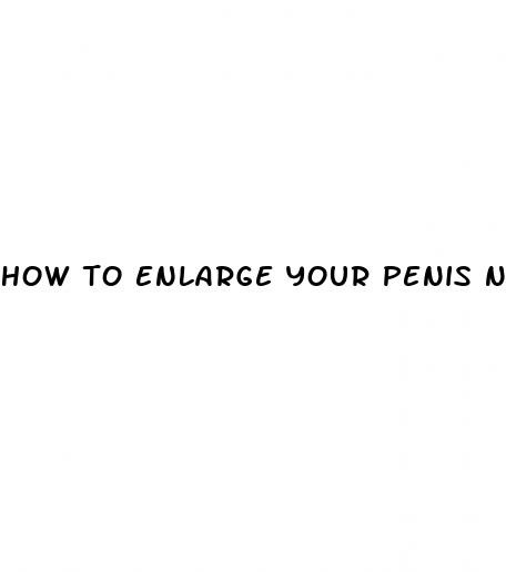 how to enlarge your penis natural
