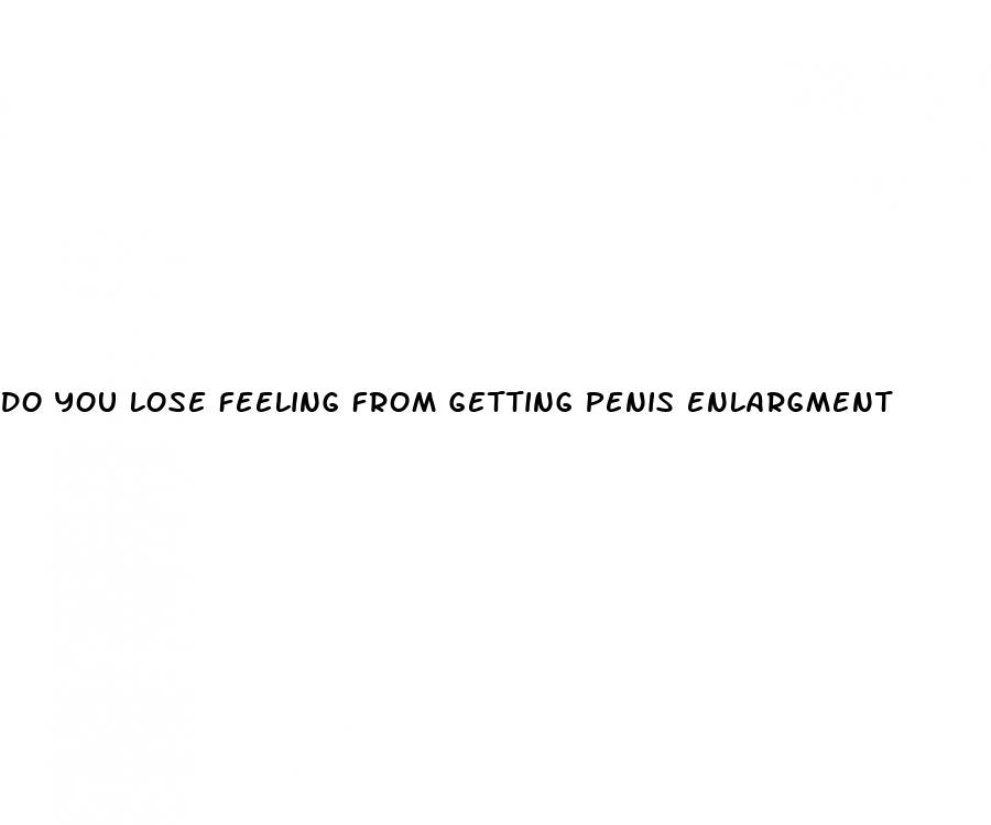 do you lose feeling from getting penis enlargment