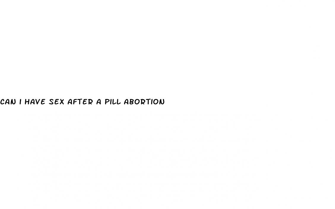 can i have sex after a pill abortion