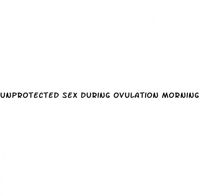 unprotected sex during ovulation morning after pill